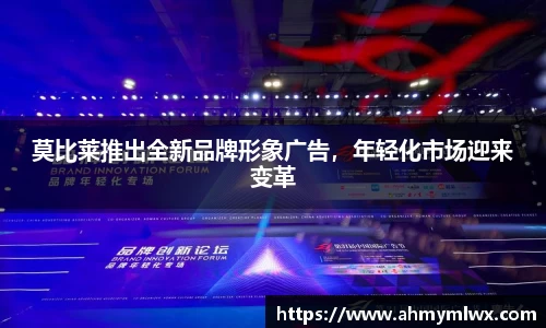 莫比莱推出全新品牌形象广告，年轻化市场迎来变革