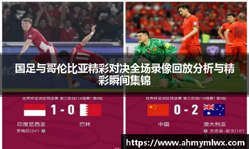 国足与哥伦比亚精彩对决全场录像回放分析与精彩瞬间集锦