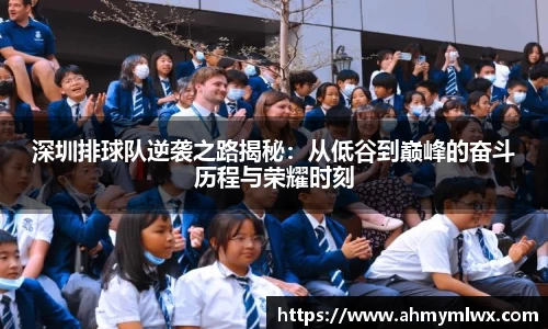 深圳排球队逆袭之路揭秘：从低谷到巅峰的奋斗历程与荣耀时刻