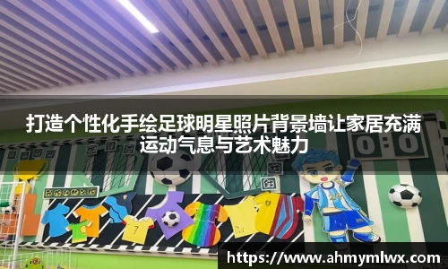 打造个性化手绘足球明星照片背景墙让家居充满运动气息与艺术魅力